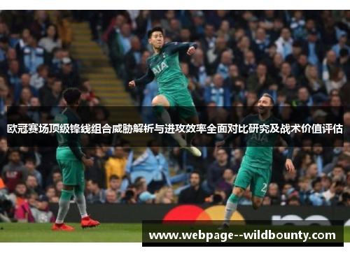 欧冠赛场顶级锋线组合威胁解析与进攻效率全面对比研究及战术价值评估