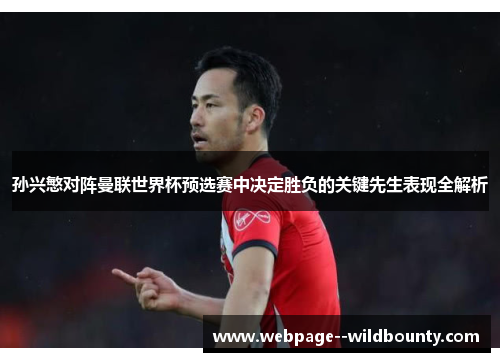 孙兴慜对阵曼联世界杯预选赛中决定胜负的关键先生表现全解析