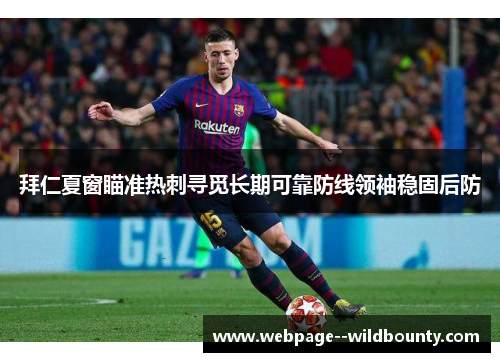拜仁夏窗瞄准热刺寻觅长期可靠防线领袖稳固后防