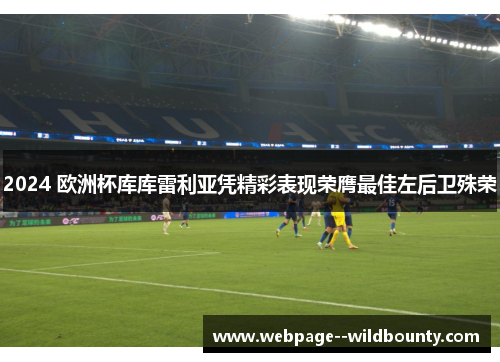 2024 欧洲杯库库雷利亚凭精彩表现荣膺最佳左后卫殊荣