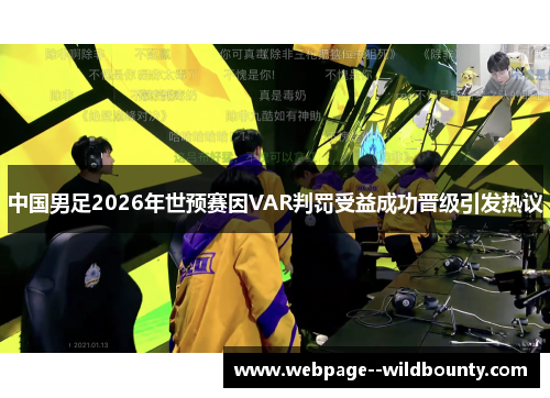 中国男足2026年世预赛因VAR判罚受益成功晋级引发热议