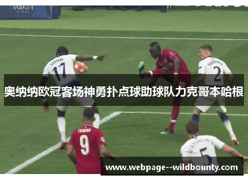奥纳纳欧冠客场神勇扑点球助球队力克哥本哈根
