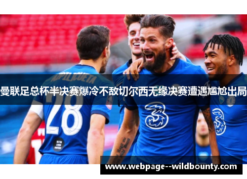 曼联足总杯半决赛爆冷不敌切尔西无缘决赛遭遇尴尬出局