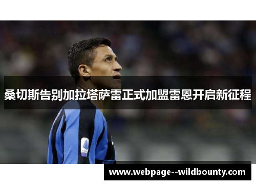 桑切斯告别加拉塔萨雷正式加盟雷恩开启新征程