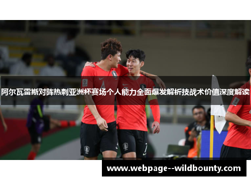 阿尔瓦雷斯对阵热刺亚洲杯赛场个人能力全面爆发解析技战术价值深度解读 阿尔瓦雷斯对阵热刺亚洲杯赛场个人能力全面爆发解析技战术价值深度解读