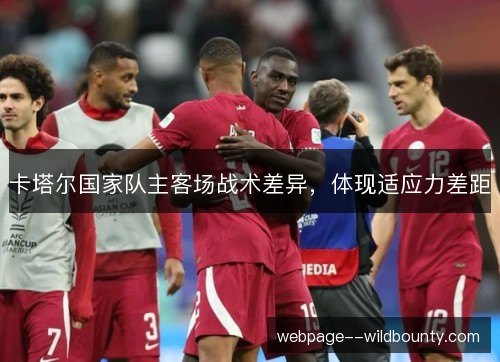 卡塔尔国家队主客场战术差异，体现适应力差距